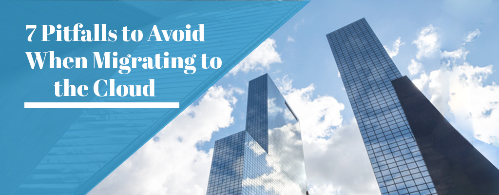 7 Pitfalls to Avoid When Migration to the Cloud
