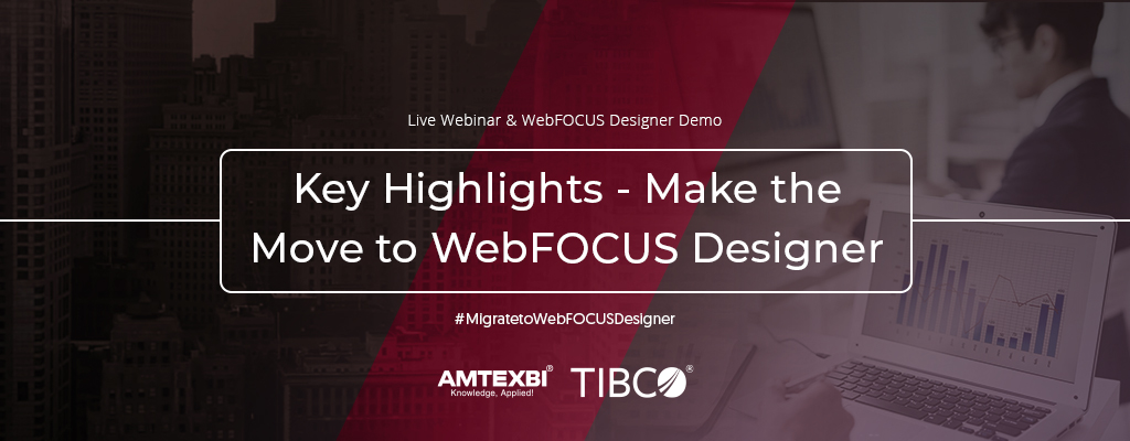 Key Highlights - Make the Move to Web Foucs Designer
